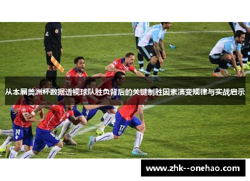 从本届美洲杯数据透视球队胜负背后的关键制胜因素演变规律与实战启示