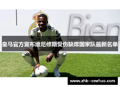 皇马官方宣布维尼修斯受伤缺席国家队最新名单