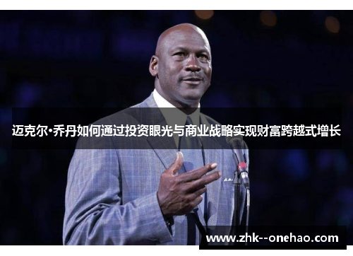 迈克尔·乔丹如何通过投资眼光与商业战略实现财富跨越式增长