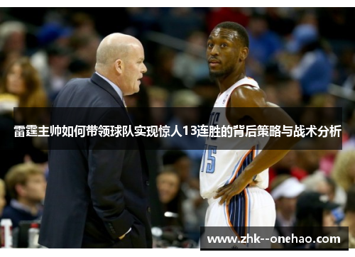 雷霆主帅如何带领球队实现惊人13连胜的背后策略与战术分析 雷霆主帅如何带领球队实现惊人13连胜的背后策略与战术分析
