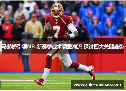 马赫姆引领NFL新赛季战术调整潮流 探讨四大关键趋势