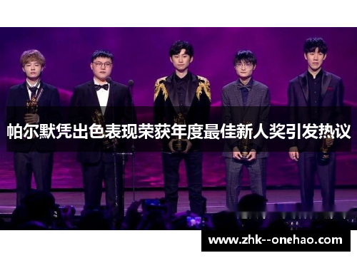 帕尔默凭出色表现荣获年度最佳新人奖引发热议 帕尔默凭出色表现荣获年度最佳新人奖引发热议